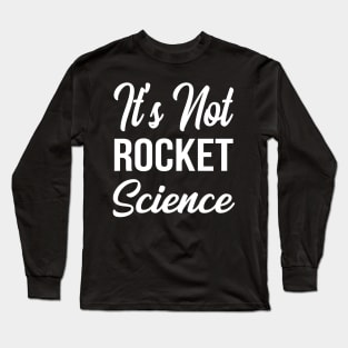 It's Not Rocket Science Long Sleeve T-Shirt